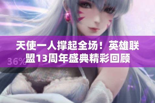 天使一人撑起全场！英雄联盟13周年盛典精彩回顾