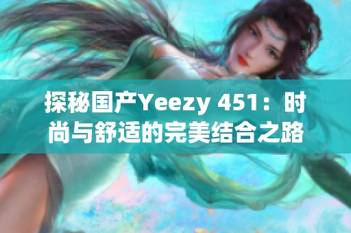 探秘国产Yeezy 451：时尚与舒适的完美结合之路