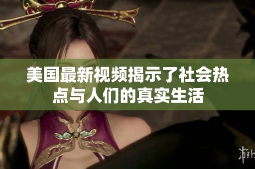 美国最新视频揭示了社会热点与人们的真实生活