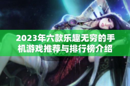 2023年六款乐趣无穷的手机游戏推荐与排行榜介绍