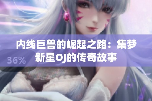 内线巨兽的崛起之路：集梦新星OJ的传奇故事