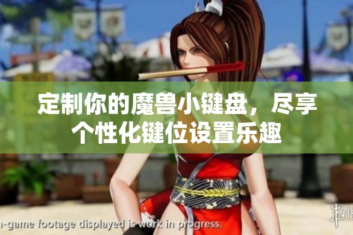 定制你的魔兽小键盘，尽享个性化键位设置乐趣