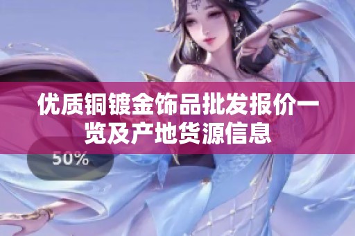 优质铜镀金饰品批发报价一览及产地货源信息
