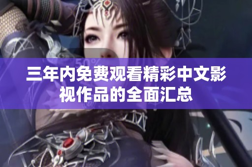 三年内免费观看精彩中文影视作品的全面汇总