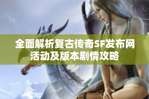 全面解析复古传奇SF发布网活动及版本剧情攻略
