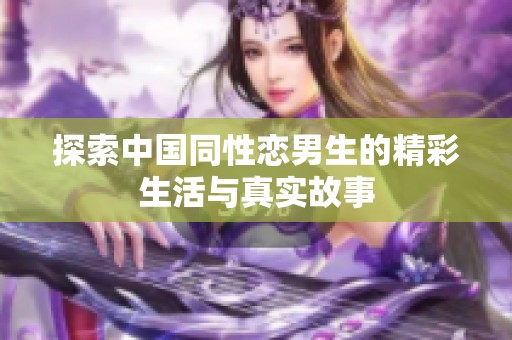 探索中国同性恋男生的精彩生活与真实故事