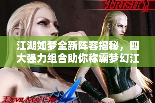 江湖如梦全新阵容揭秘，四大强力组合助你称霸梦幻江湖