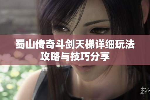 蜀山传奇斗剑天梯详细玩法攻略与技巧分享