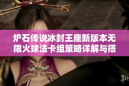 炉石传说冰封王座新版本无限火球法卡组策略详解与搭配技巧