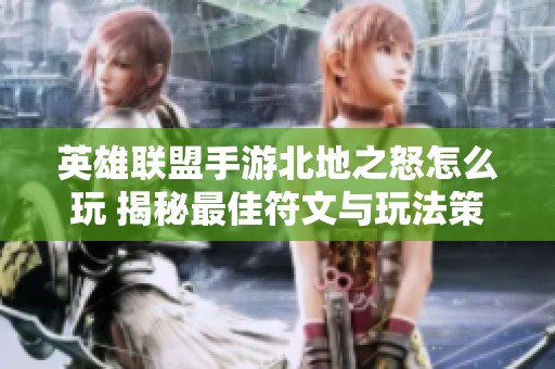 英雄联盟手游北地之怒怎么玩 揭秘最佳符文与玩法策略