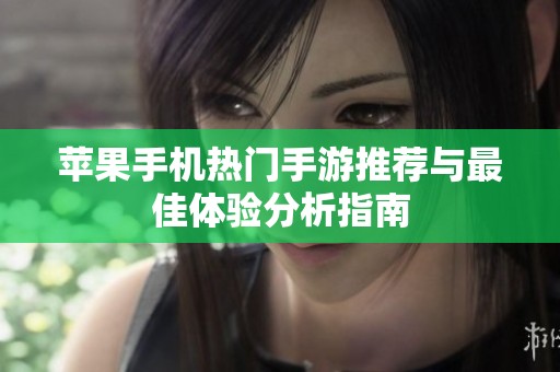 苹果手机热门手游推荐与最佳体验分析指南