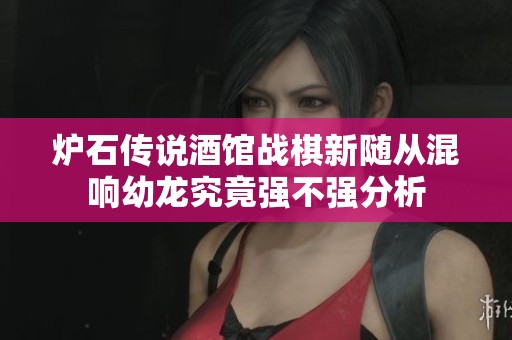 炉石传说酒馆战棋新随从混响幼龙究竟强不强分析
