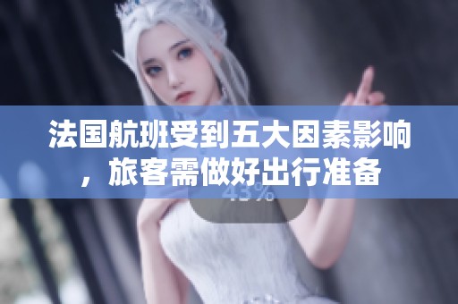 法国航班受到五大因素影响，旅客需做好出行准备