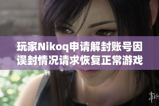 玩家Nikoq申请解封账号因误封情况请求恢复正常游戏权限
