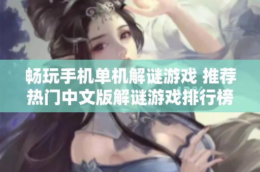 畅玩手机单机解谜游戏 推荐热门中文版解谜游戏排行榜