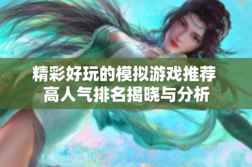 精彩好玩的模拟游戏推荐 高人气排名揭晓与分析