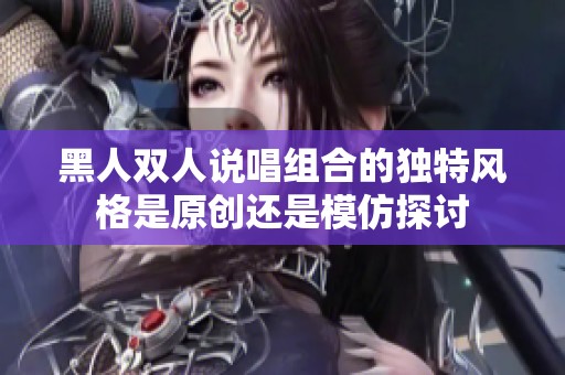 黑人双人说唱组合的独特风格是原创还是模仿探讨